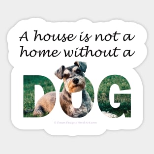 A house is not a home without a dog - schnauzer Sticker